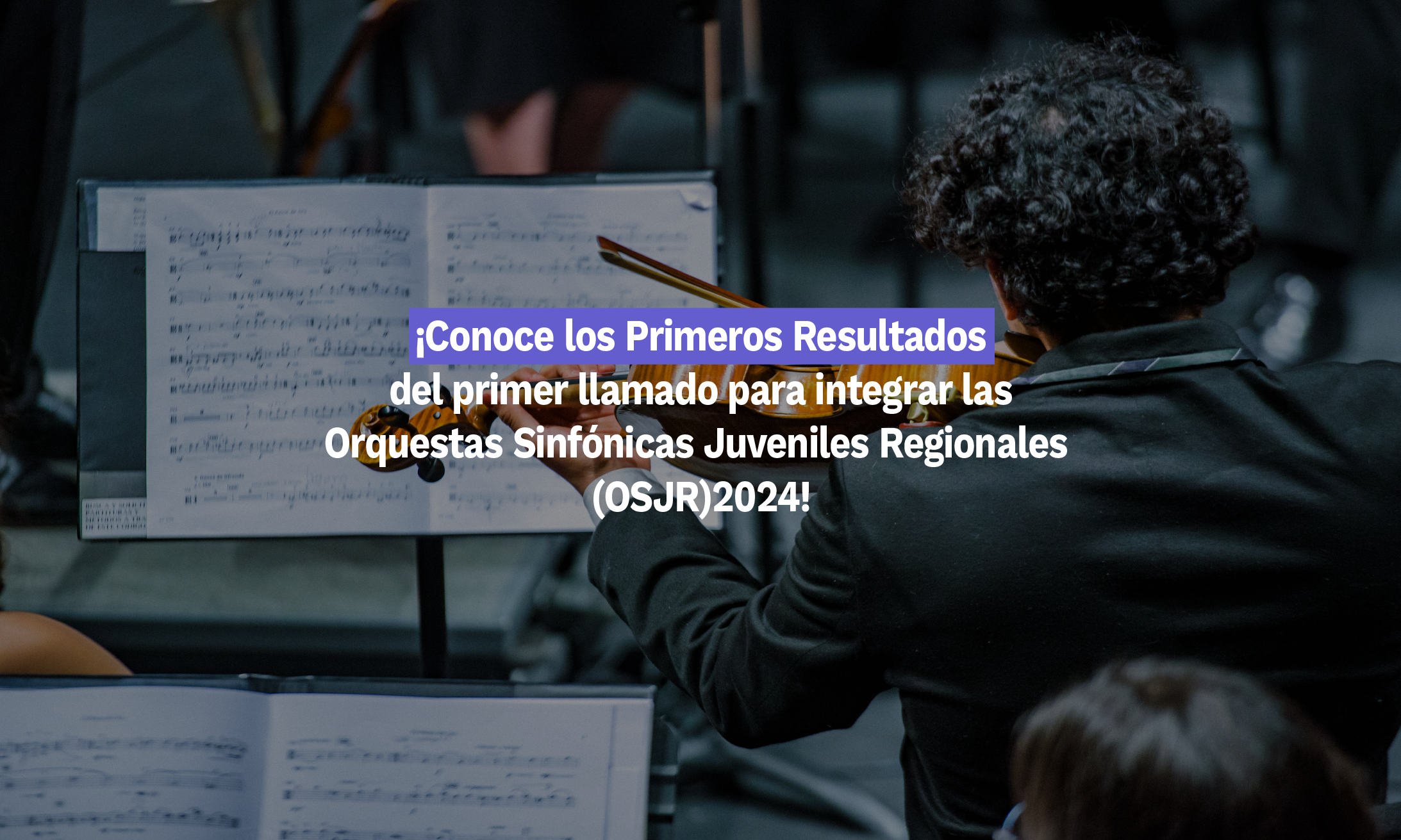 ¡CONOCE LOS PRIMEROS RESULTADOS!  Del primer llamado para integrar las Orquestas Sinfónicas Juveniles Regionales  (OSJR) 2024