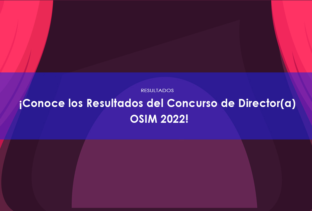 ¡Conoce los Resultados del Concurso Director(a) OSIM 2022!