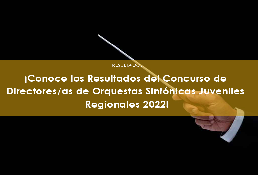 ¡Conoce los Resultados del Concurso de Directores/as de Orquestas Sinfónicas Juveniles Regionales 2022!